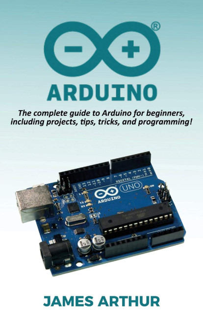 Arduino: The complete guide to Arduino for beginners