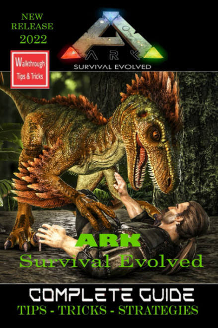 ARK SURVIVAL EVOLVED The Complete Guide:Walkthrough