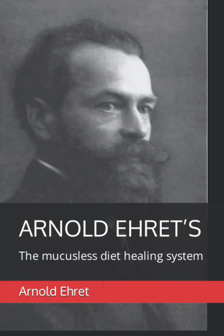 Arnold Ehret's "The Mucusless Diet Healing System"