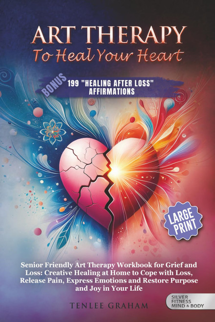 Art Therapy to Heal the Heart: Workbook for Grief and Loss: Creative