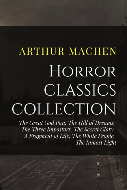 Arthur Machen Horror Classics Collection: The Great God Pan
