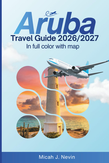 Aruba Travel Guide 2026 - 2027 (FULL COLOR WITH MAP)
