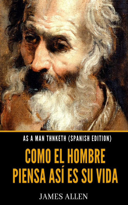 As A Man Thinketh (Spanish Edition) Como El Hombre Piensa Así Es Su Vida