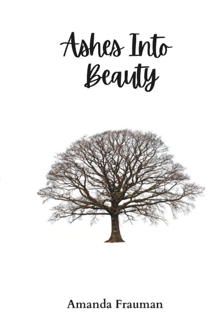 Ashes Into Beauty: Finding strength in the presence of God through