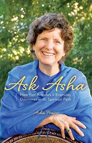 Ask Asha: Heartfelt Answers to Everyday Dilemmas on the Spiritual Path