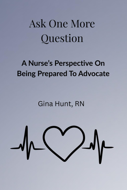 Ask One More Question: A Nurses Perspective On Being Prepared To Advocate