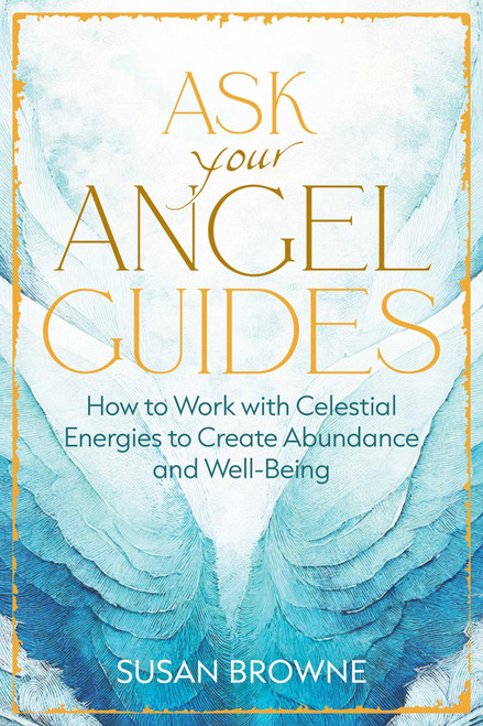Ask Your Angel Guides: How to Work with Celestial Energies to Create