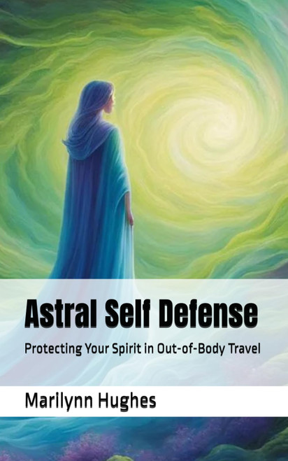 Astral Self Defense: Protecting Your Spirit in Out-of-Body Travel