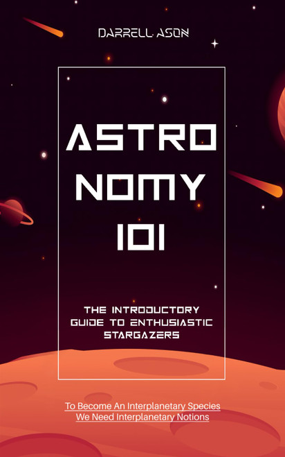 ASTRONOMY 101: The Introductory Guide To Enthusiastic Stargazers