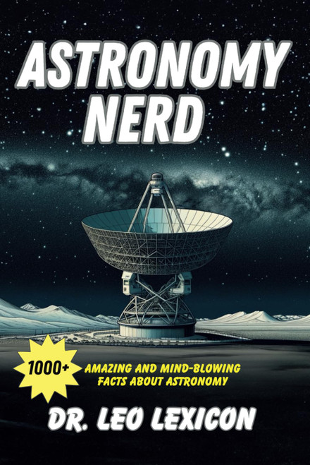 Astronomy Nerd: 1000+ Amazing And Mind-Blowing Facts About our Planet