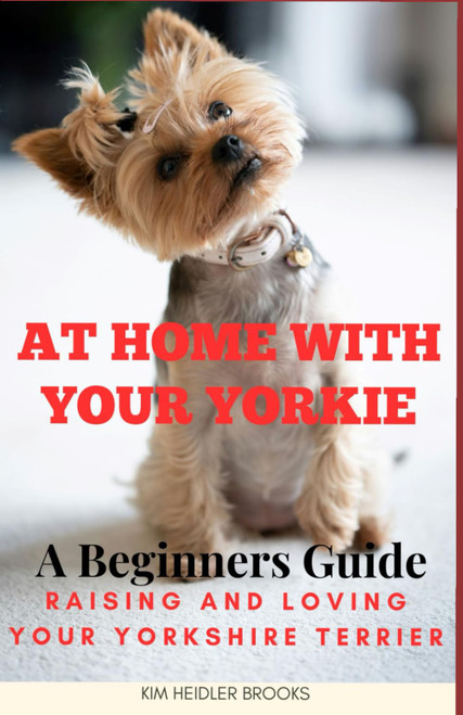 At Home With Your Yorkie: A Beginners Guide Raising and Loving Your