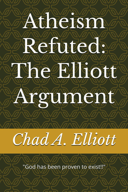 Atheism Refuted: The Elliott Argument