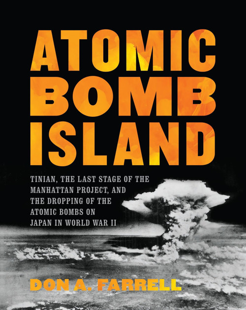 Atomic Bomb Island: Tinian, the Last Stage of the Manhattan Project, and