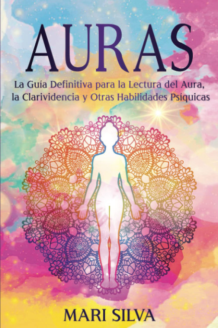 Auras: La guía definitiva para la lectura del aura, la clarividencia y otras habilidades psíquicas