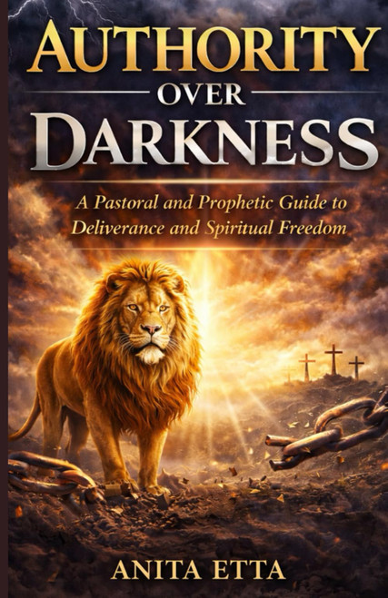 Authority Over Darkness: A Pastoral and Prophetic Guide to Deliverance