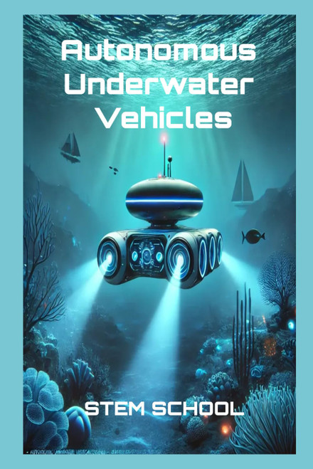 Autonomous Underwater Vehicles: Design, AI Navigation & Control Systems