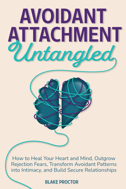 Avoidant Attachment Untangled: How to Heal Your Heart and Mind