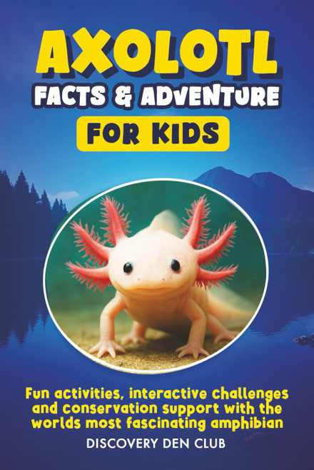 AXOLOTL FACTS & ADVENTURE FOR KIDS: Fun activities