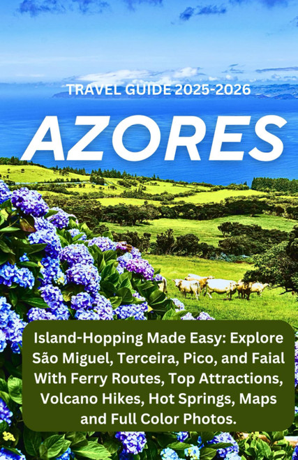 Azores Travel Guide 2025–2026: Island-Hopping Made Easy: Explore São Miguel