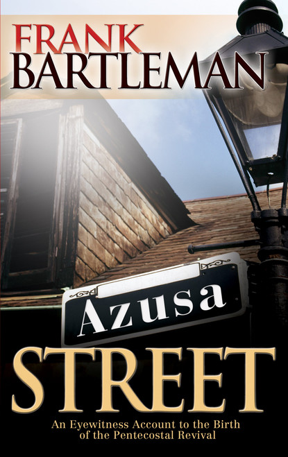Azusa Street: An Eyewitness Account to the Birth of the Pentecostal