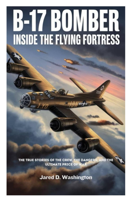 B-17 Bomber: Inside the Flying Fortress: The True Stories of the Crew