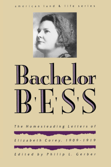 Bachelor Bess: The Homesteading Letters of Elizabeth Corey, 1909-1919
