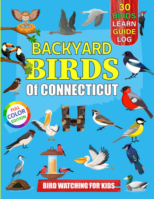 Backyard Birds Of Connecticut: Bird watching guide and logbook with 30