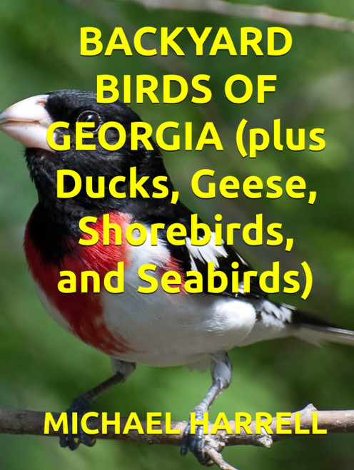 BACKYARD BIRDS OF GEORGIA (plus Ducks, Geese, Shorebirds, and Seabirds)