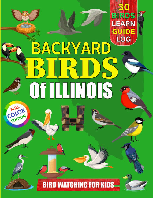 Backyard Birds Of Illinois: Bird watching guide and logbook with 30