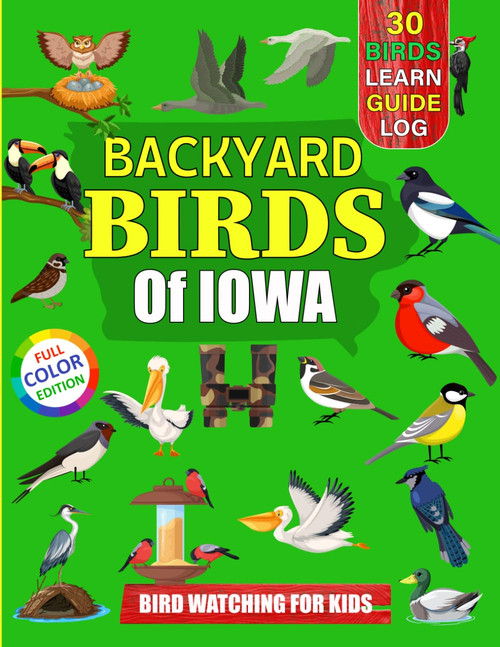 Backyard Birds Of Iowa: Bird watching guide and logbook with 30 backyard