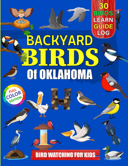 Backyard Birds Of Oklahoma: Bird watching guide and logbook with 30