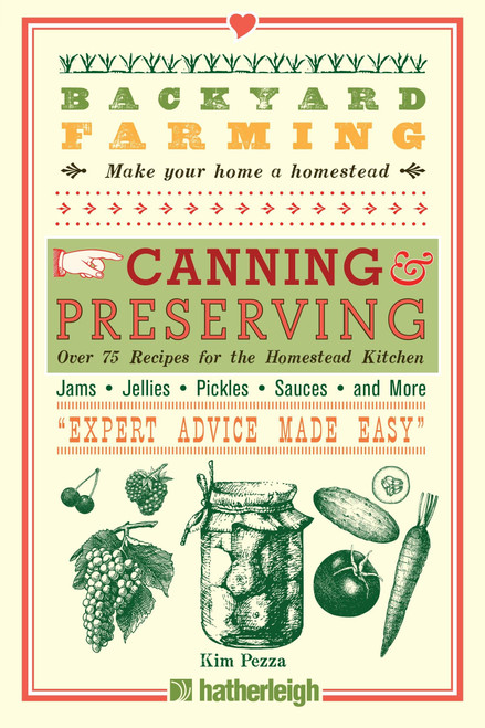 Backyard Farming: Canning & Preserving: Over 75 Recipes for the Homestead