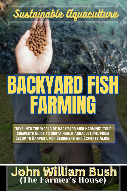 BACKYARD FISH FARMING: Dive into the World of Backyard Fish Farming Your Complete Guide