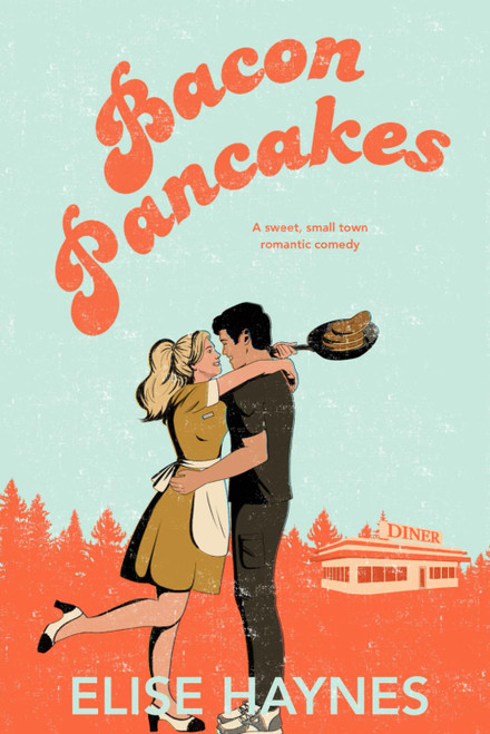 Bacon Pancakes: A Sweet, Small Town Romantic Comedy