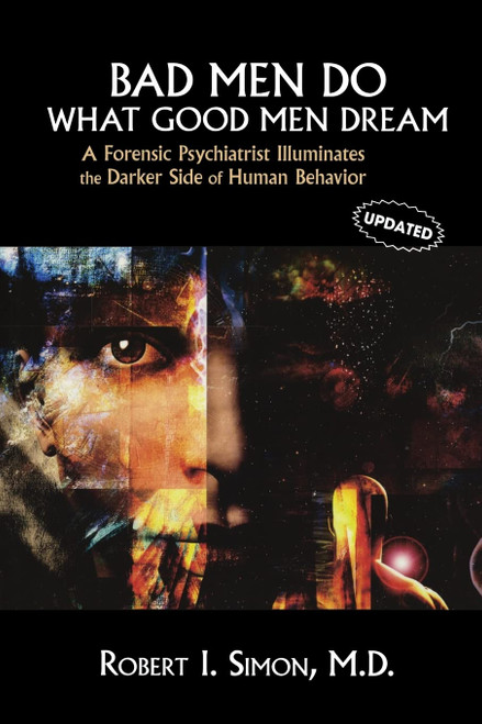 Bad Men Do what Good Men Dream: A Forensic Psychiatrist Illuminates the