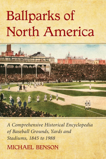 Ballparks of North America: A Comprehensive Historical Encyclopedia of