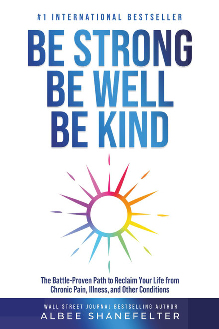 Be Strong Be Well Be Kind: The Battle-Proven Path to Reclaim Your Life