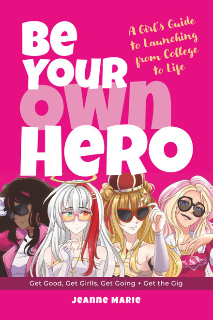 Be Your Own Hero: Get Good, Get Girlls, Get Going + Get the Gig