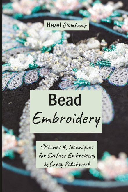 Bead Embroidery: Stitches and Techniques for Surface Embroidery and Crazy