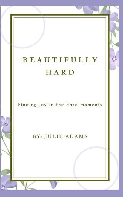 Beautifully Hard: Finding Joy In The Hard Moments