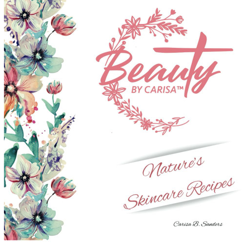 Beauty By Carisaâ¢ Nature's Skincare Recipes