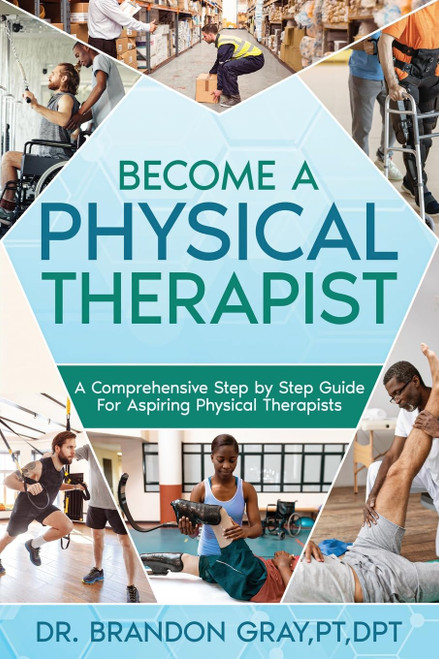 Become a Physical Therapist: A Comprehensive Step-by-Step Guide for