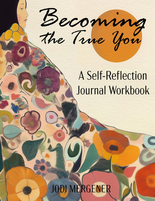 Becoming the True You: A Self-Reflection Journal Workbook