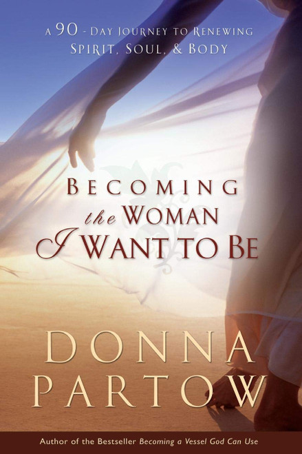 Becoming the Woman I Want to Be: A 90-Day Journey to Renewing Spirit