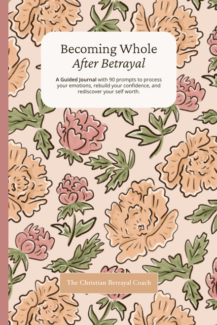 Becoming Whole After Betrayal: A Guided Journal with 90 prompts to