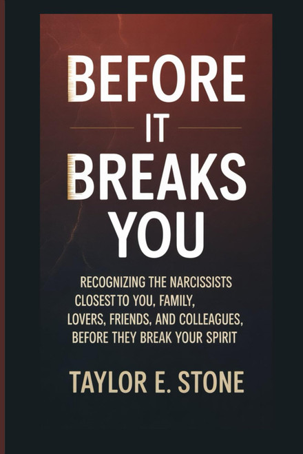 BEFORE IT BREAKS YOU: Recognizing the Narcissists Closest to You