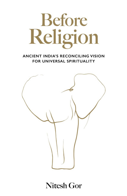 Before Religion: Ancient India's reconciling vision for universal