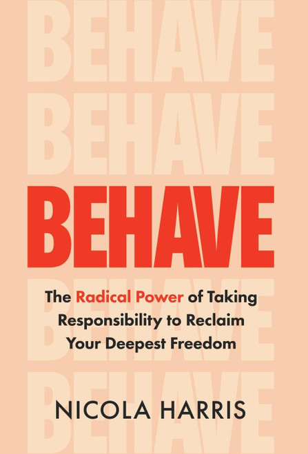 Behave: The Radical Power of Taking Responsibility to Reclaim Your