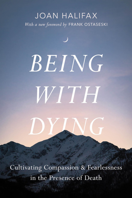 Being with Dying: Cultivating Compassion and Fearlessness in the Presence