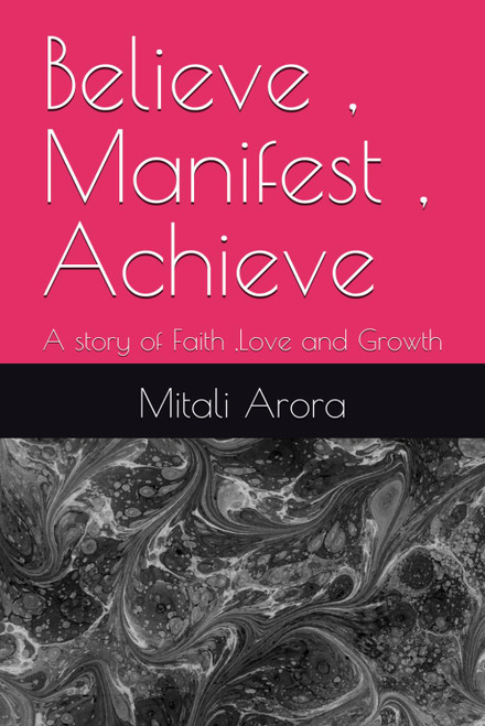 Believe , Manifest , Achieve: A story of Faith ,Love and Growth